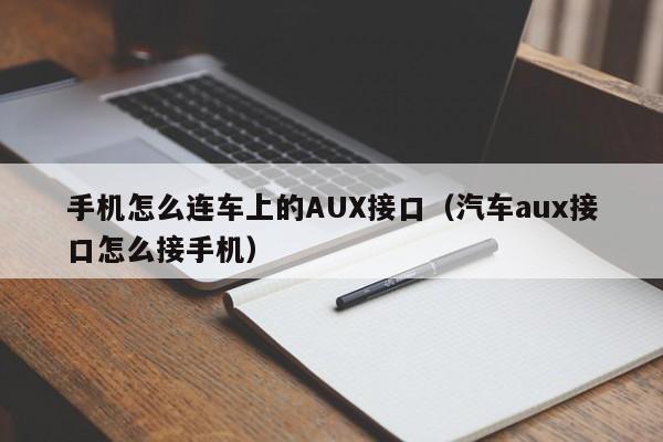 手机怎么连车上的AUX接口（汽车aux接口怎么接手机）
