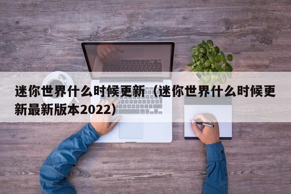 迷你世界什么时候更新（迷你世界什么时候更新最新版本2022）