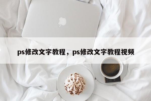 ps修改文字教程，ps修改文字教程视频